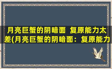 月亮巨蟹的阴暗面  复原能力太差(月亮巨蟹的阴暗面：复原能力极差，如何应对？)